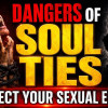 The Dangers of Sexual soul ties: Protect your energy