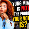 Woman Says Yung Miami Isn’t The Problem. Your VOTING Is The Problem!