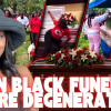 Black Funerals Are Getting Out of Control: Where Is the Decorum?